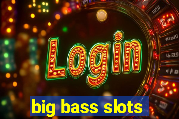 big bass slots