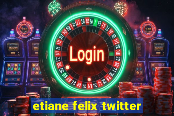 etiane felix twitter