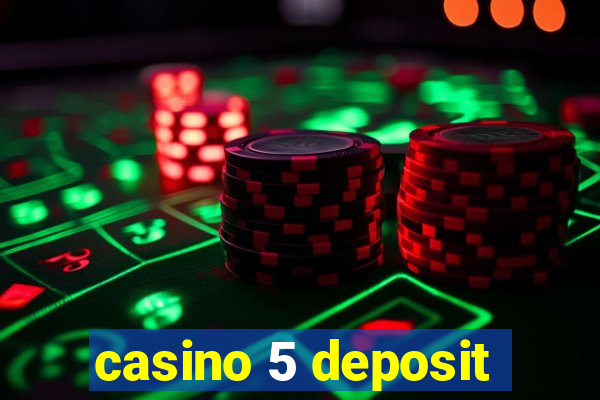 casino 5 deposit