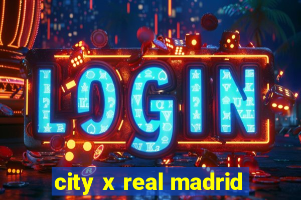 city x real madrid