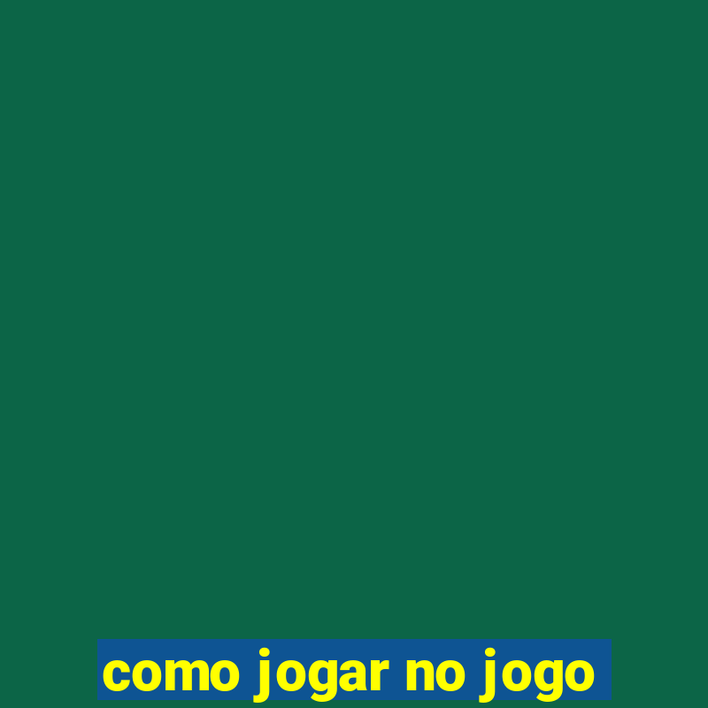 como jogar no jogo