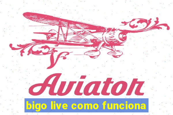 bigo live como funciona