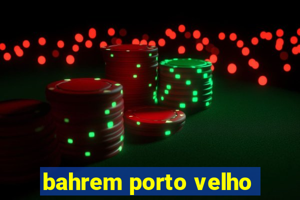 bahrem porto velho