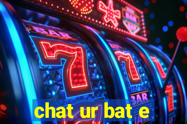 chat ur bat e