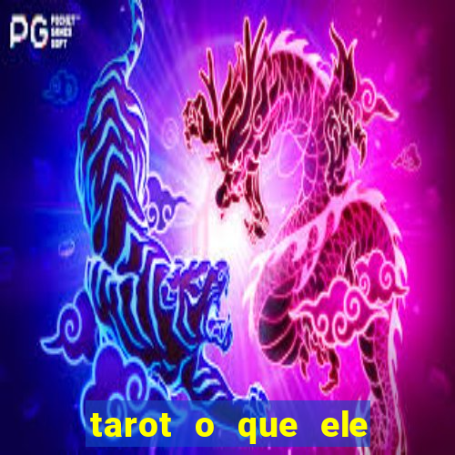 tarot o que ele sente por mim