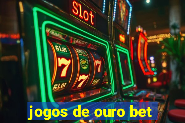 jogos de ouro bet