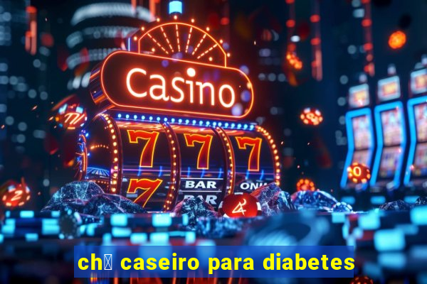 ch谩 caseiro para diabetes