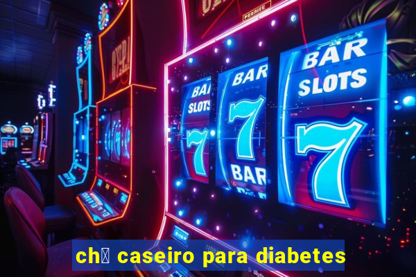 ch谩 caseiro para diabetes