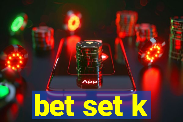 bet set k