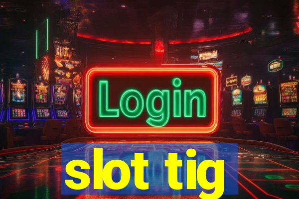 slot tig