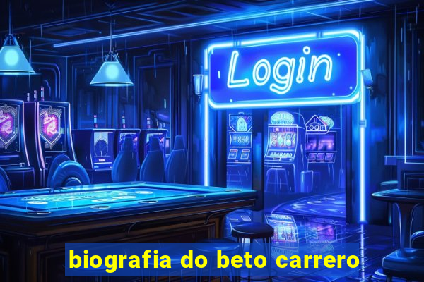 biografia do beto carrero