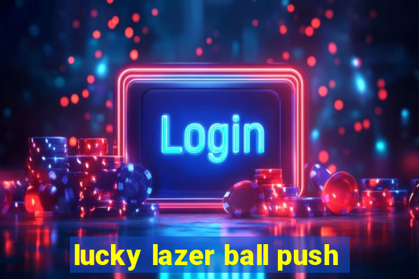 lucky lazer ball push