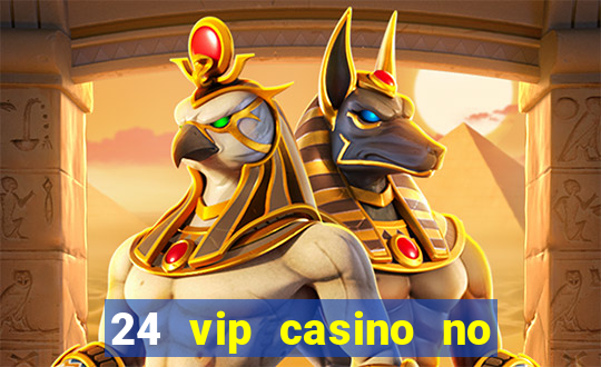 24 vip casino no deposit bonus codes 2022