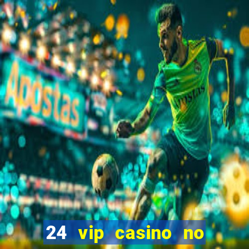 24 vip casino no deposit bonus codes 2022