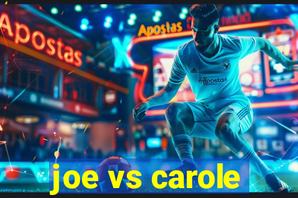 joe vs carole