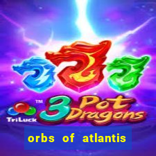 orbs of atlantis slot free play