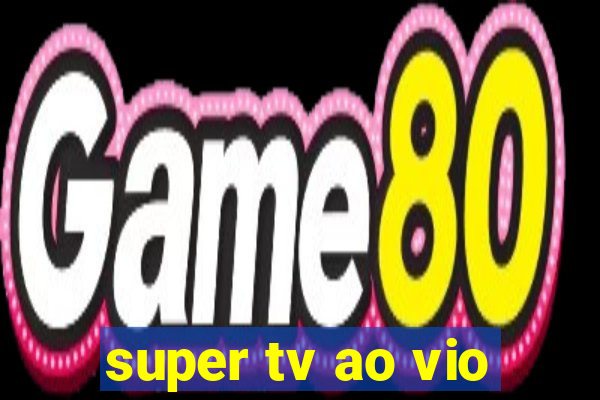 super tv ao vio