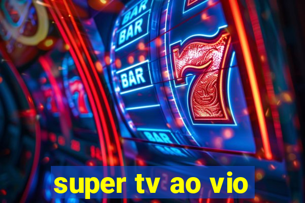 super tv ao vio