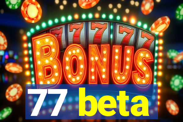 77 beta