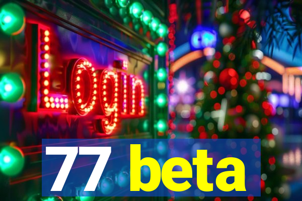 77 beta