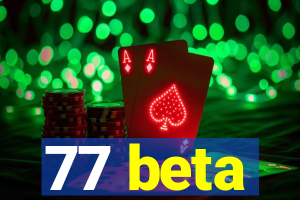 77 beta