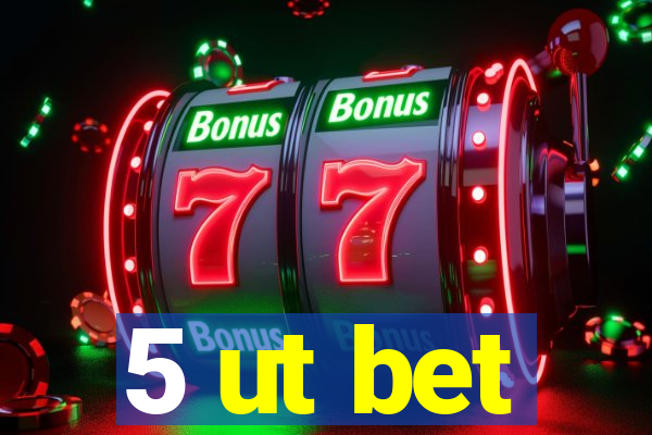 5 ut bet