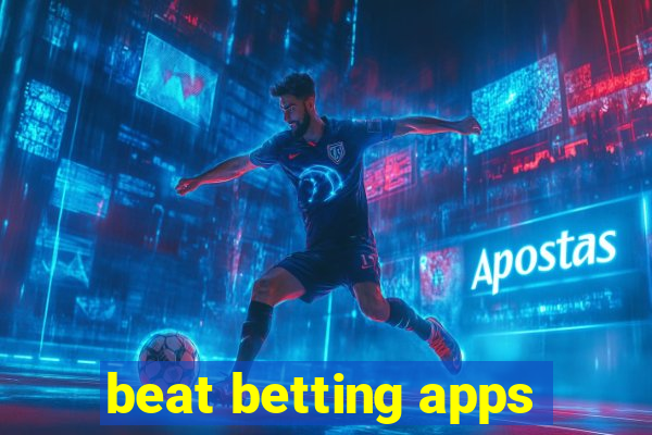 beat betting apps