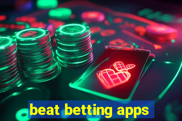 beat betting apps