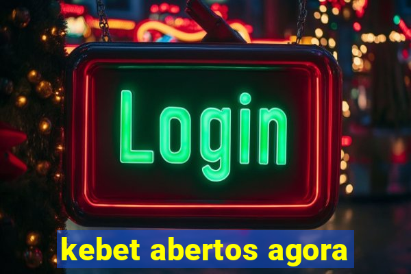 kebet abertos agora