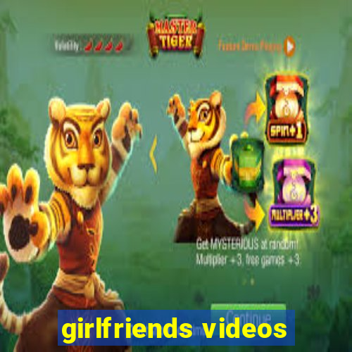 girlfriends videos