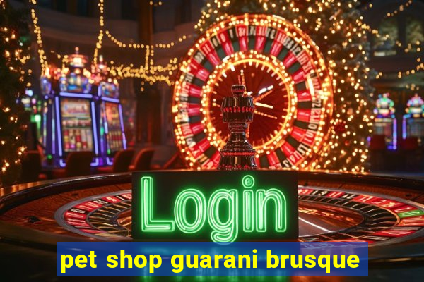 pet shop guarani brusque