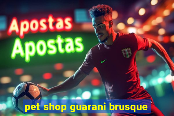 pet shop guarani brusque