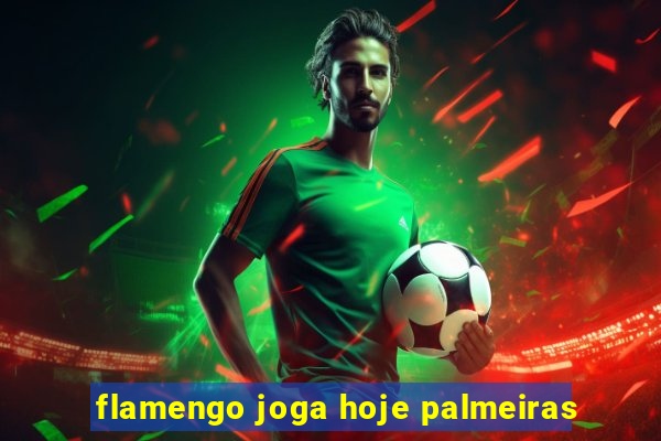 flamengo joga hoje palmeiras