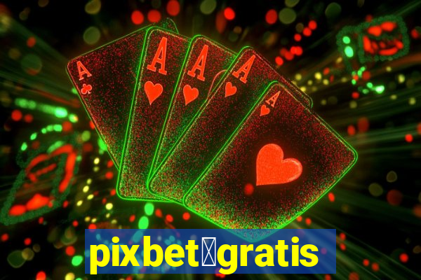 pixbet茅gratis