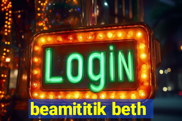 beamititik beth