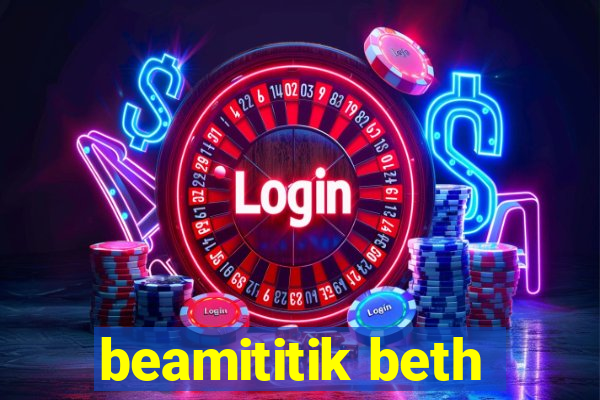 beamititik beth