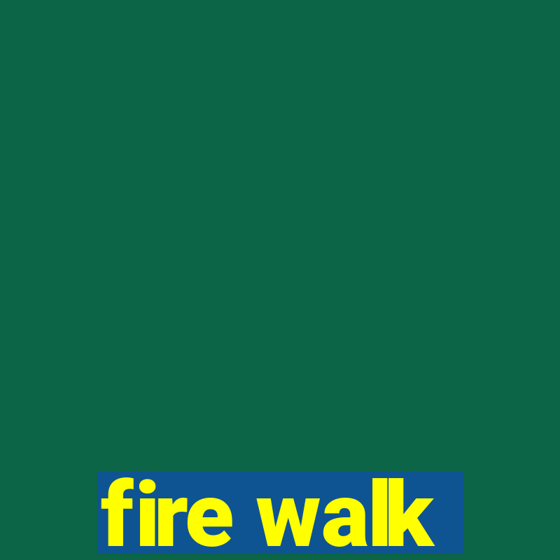 fire walk