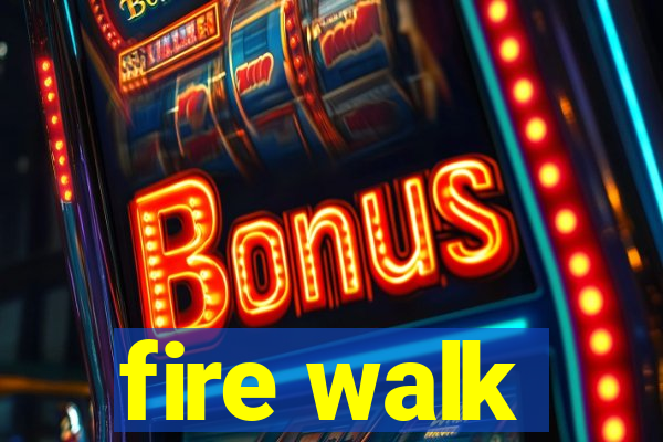 fire walk