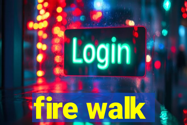 fire walk