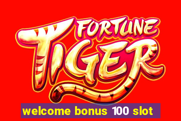 welcome bonus 100 slot