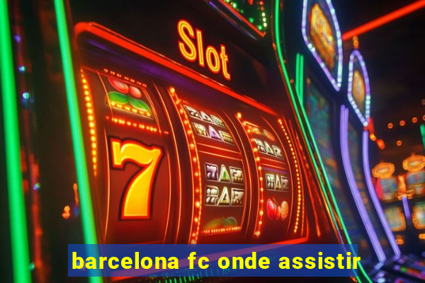 barcelona fc onde assistir