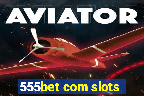 555bet com slots