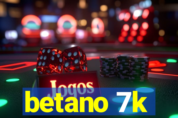 betano 7k