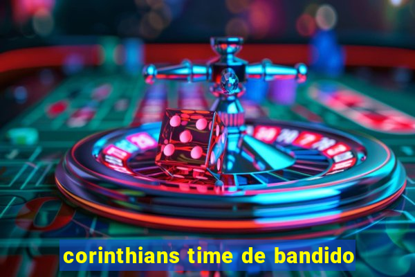 corinthians time de bandido