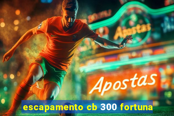 escapamento cb 300 fortuna