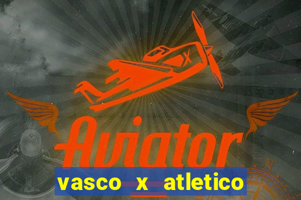 vasco x atletico go onde assistir