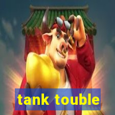 tank touble