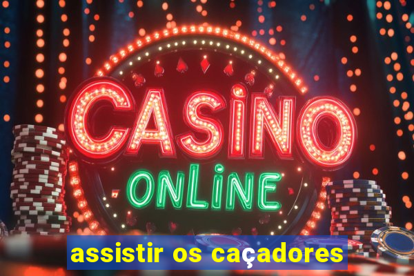 assistir os caçadores