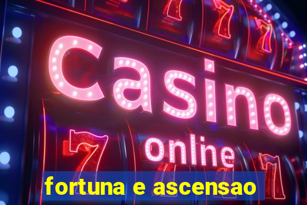 fortuna e ascensao