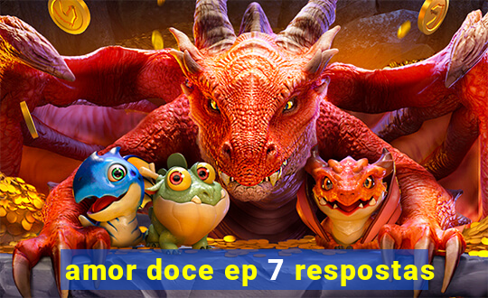 amor doce ep 7 respostas